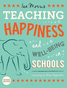 Teaching Happiness and Well–Being in Schools, Second edition Learning To Ride Elephants