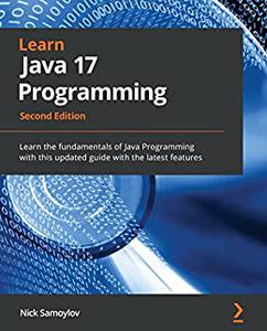 Learn Java 17 Programming Learn the fundamentals of Java Programming with this updated guide with the latest features 