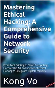 Mastering Ethical Hacking A Comprehensive Guide to Network Security