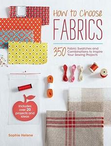 How to Choose Fabrics 350 Fabric Swatches and Combinations to Inspire Your Sewing Projects 
