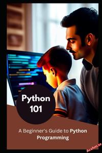Python 101 A Beginner's Guide to Python Programming
