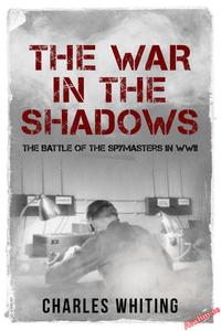The War in the Shadows The Battle of the Spymasters in WWII (The Secret War)