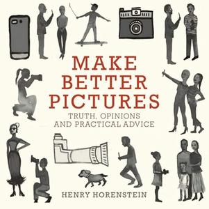 Make Better Pictures Truth, Opinions, and Practical Advice 