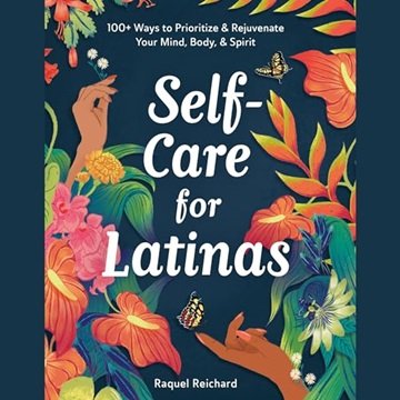 Self-Care for Latinas: 100+ Ways to Prioritize & Rejuvenate Your Mind, Body, & Spirit [Audiobook]