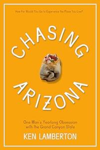 Chasing Arizona One Man’s Yearlong Obsession with the Grand Canyon State