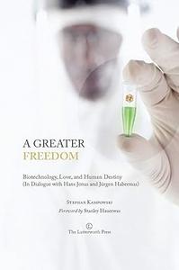 A Greater Freedom Biotechnology, Love, and Human Destiny