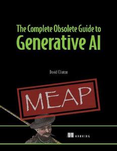The Complete Obsolete Guide to Generative AI (MEAP V03)