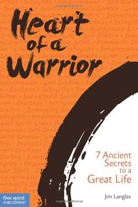 Heart of a Warrior 7 Ancient Secrets to a Great Life