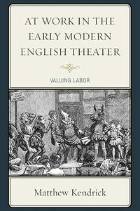 At Work in the Early Modern English Theater Valuing Labor