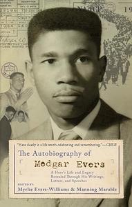 The Autobiography Of Medgar Evers A Hero's Life and Legacy Revealed Through His Writings, Letters, and Speeches