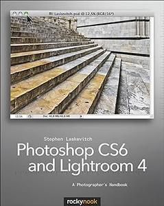 Photoshop CS6 and Lightroom 4 A Photographer's Handbook