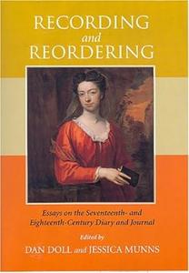 Recording And Reordering Essays on the Seventeenth and Eighteenth–Century Diary And Journal