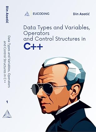 Data Types and Variables, Operators and Control Structures in C++: Introduction to C++ Programming