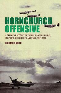 Hornchurch Offensive A Definitive Account of the RAF Fighter Airfield, its Pilots, Groundcrew and Staff, 1941 – 1962