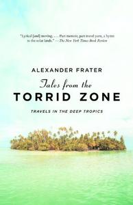 Tales from the Torrid Zone Travels in the Deep Tropics
