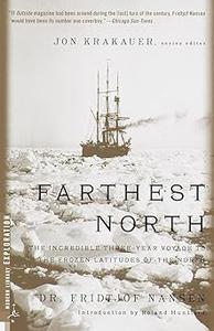 Farthest North The Incredible Three–Year Voyage to the Frozen Latitudes of the North