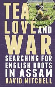 Tea, Love and War Searching for English roots in Assam