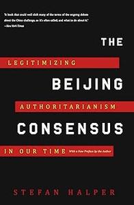 The Beijing Consensus How China s Authoritarian Model Will Dominate the Twenty–First Century