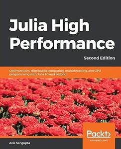 Julia High Performance Optimizations, distributed computing, multithreading, and GPU programming with Julia 1.0 and beyond (Re