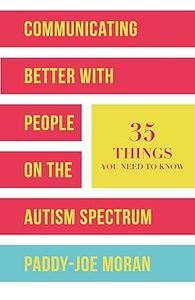 Communicating better with people on the autism spectrum 35 things you need to know