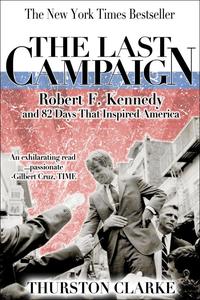 The Last Campaign Robert F. Kennedy and 82 Days That Inspired America