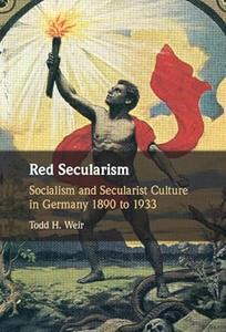 Red Secularism Socialism and Secularist Culture in Germany 1890 to 1933