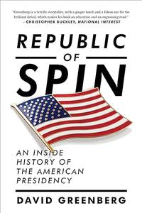 Republic of Spin An Inside History of the American Presidency