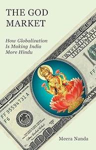 The God Market How Globalization is Making India More Hindu