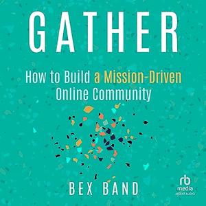 Gather: How to Build a Mission-Driven Online Community [Audiobook]