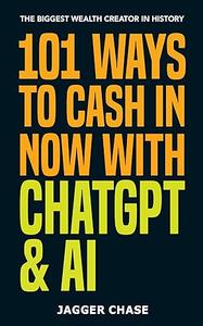 101 Ways to Cash In Now with ChatGPT & AI