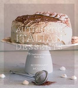 Authentic Italian Desserts 75 Traditional Favorites Made Easy