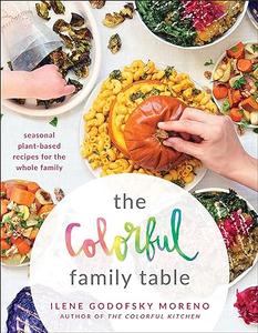 The Colorful Family Table Seasonal Plant–Based Recipes for the Whole Family 