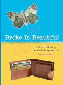 Broke Is Beautiful Living and Loving the Cash-Strapped Life