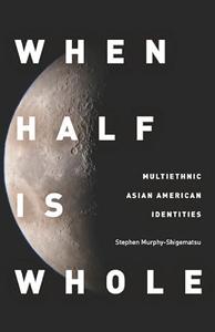 When Half Is Whole Multiethnic Asian American Identities