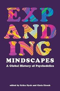 Expanding Mindscapes A Global History of Psychedelics