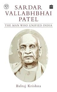 Sardar Vallabhbhai Patel The Man Who Unified India