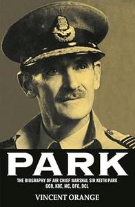 Park The Biography of Air Chief Marshal Sir Keith Park