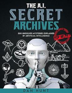 The A.I. Secret Archives 500 Unsolved Mysteries Explained by Artificial Intelligence