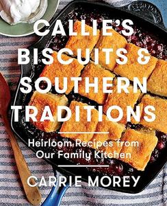 Callie’s Biscuits and Southern Traditions Heirloom Recipes from Our Family Kitchen