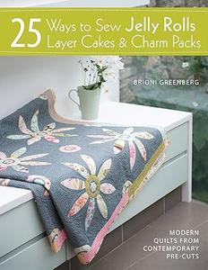 By Brioni Greenberg – 25 Ways to Sew Jelly Rolls, Layer Cakes and Charm Packs Modern quilt projects from contemporary pre–cuts