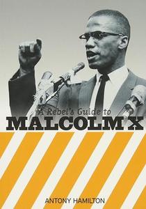 A Rebel’s Guide to Malcolm X