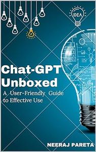 ChatGPT Unboxed A User–Friendly Guide to Effective Use