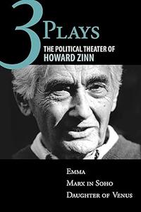 Three Plays The Political Theater of Howard Zinn Emma, Marx in Soho, Daughter of Venus