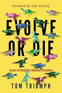 Evolve or Die Lessons for World–Class Innovation & Creativity