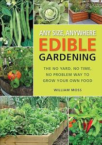 Any Size, Anywhere Edible Gardening The No Yard, No Time, No Problem Way To Grow Your Own Food