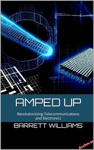 Amped Up Revolutionizing Telecommunications and Electronics
