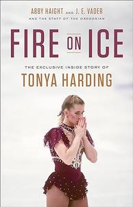 Fire on Ice The Exclusive Inside Story of Tonya Harding 