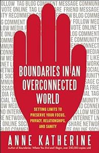 Boundaries in an Overconnected World Setting Limits to Preserve Your Focus, Privacy, Relationships, and Sanity