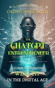The ChatGPT Entrepreneur A Guide to Building Wealth in the Digital Age