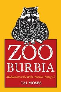 Zooburbia Meditations on the Wild Animals Among Us